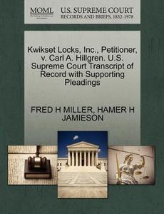 Kwikset Locks, Inc., Petitioner, V. Carl A. Hillgren. U.s. Supreme Court Transcript Of Record With Supporting Pleadings di Fred H Miller, Hamer H Jamieson edito da Gale, U.s. Supreme Court Records