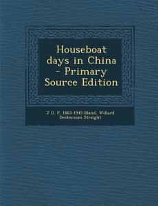 Houseboat Days in China di J. O. P. 1863-1945 Bland, Willard Deckerman Straight edito da Nabu Press