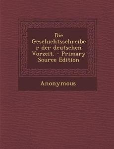 Die Geschichtsschreiber Der Deutschen Vorzeit. - Primary Source Edition di Anonymous edito da Nabu Press