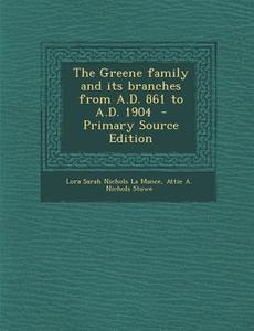 The Greene Family and Its Branches from A.D. 861 to A.D. 1904 di Lora Sarah Nichols La Mance, Attie a. Nichols Stowe edito da Nabu Press
