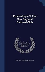 Proceedings Of The New England Railroad Club edito da Sagwan Press