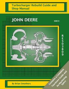John Deere 6081h Re503809: Turbocharger Rebuild Guide and Shop Manual di Brian Smothers edito da Createspace