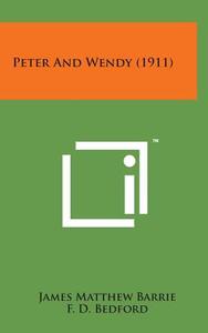 Peter and Wendy (1911) di James Matthew Barrie edito da Literary Licensing, LLC