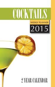 Cocktails Weekly Planner 2015: 2 Year Calendar di James Bates edito da Createspace