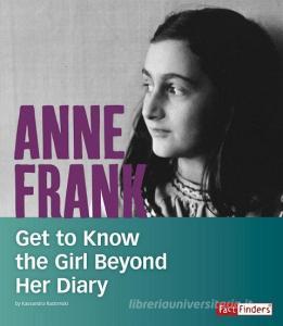 Anne Frank: Get to Know the Girl Beyond Her Diary di Kassandra Kathleen Radomski edito da CAPSTONE PR