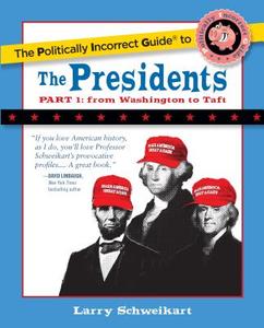 The Politically Incorrect Guide to the Presidents, Part 1: From Washington to Taft di Larry Schweikart edito da REGNERY PUB INC