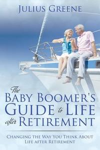 The Baby Boomer's Guide to Life after Retirement di Julius Greene edito da Speedy Publishing LLC