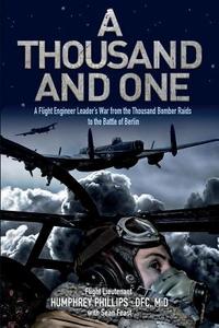 A Thousand and One: A Flight Engineer Leader's War from the Thousand Bomber Raids to the Battle of Berlin di Flt Humphrey Phillips Dfc, Sean Feast edito da Mention the War Limited