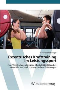 Exzentrisches Krafttraining im Leistungssport di Maria Leonhartsberger edito da AV Akademikerverlag