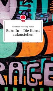 Burn In - Die Kunst aufzustehen. Life is a Story - story.one di Kurt Bauer edito da story.one publishing