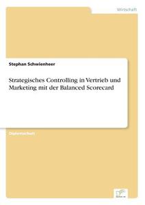 Strategisches Controlling in Vertrieb und Marketing mit der Balanced Scorecard di Stephan Schwienheer edito da Diplom.de