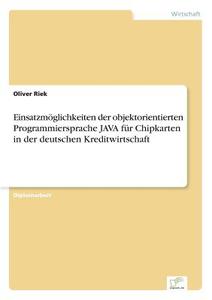 Einsatzmöglichkeiten der objektorientierten Programmiersprache JAVA für Chipkarten in der deutschen Kreditwirtschaft di Oliver Riek edito da Diplom.de