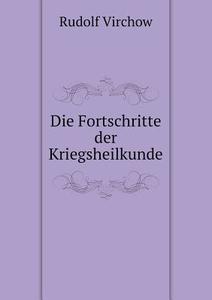 Die Fortschritte Der Kriegsheilkunde di Rudolf Virchow edito da Book On Demand Ltd.