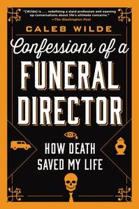 Confessions of a Funeral Director di Caleb Wilde edito da HarperCollins Publishers Inc