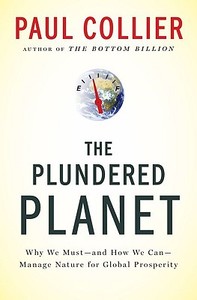The Plundered Planet: Why We Must--And How We Can--Manage Nature for Global Prosperity di Paul Collier edito da OXFORD UNIV PR