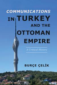 Communications In Turkey And The Ottoman Empire di Burce Celik edito da University Of Illinois Press