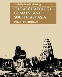 The Archaeology of Mainland Southeast Asia di Charles Higham edito da Cambridge University Press
