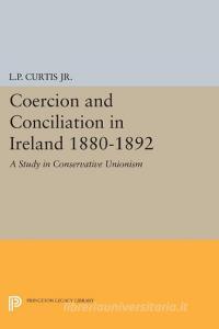 Coercion and Conciliation in Ireland 1880-1892 di Lewis Perry Curtis edito da Princeton University Press