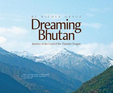 Dreaming Bhutan: Journey in the Land of the Thunder Dragon di Nicole Grace edito da NEW LEAF DISTRIBUTION CO
