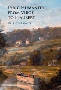 Lyric Humanity From Virgil To Flaubert di Ullrich Langer edito da Cambridge University Press
