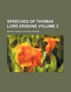 Speeches Of Thomas Lord Erskine (volume 2) di Thomas Erskine Erskine, Baron Thomas Erskine Erskine edito da General Books Llc