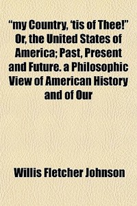My Country, 'tis Of Thee! Or, The Unit di Willis Fletcher Johnson edito da General Books