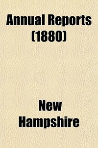 Annual Reports 1880 di New Hampshire edito da General Books