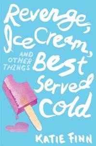 Revenge, Ice Cream, and Other Things Best Served Cold di Katie Finn edito da FEIWEL & FRIENDS