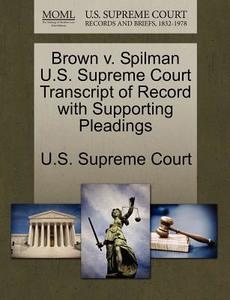 Brown V. Spilman U.s. Supreme Court Transcript Of Record With Supporting Pleadings edito da Gale, U.s. Supreme Court Records