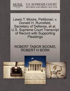Lewis T. Moore, Petitioner, V. Donald H. Rumsfeld, Secretary Of Defense, Et Al. U.s. Supreme Court Transcript Of Record With Supporting Pleadings di Robert Tabor Booms, Robert H Bork edito da Gale, U.s. Supreme Court Records