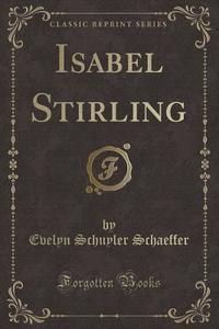 Isabel Stirling (classic Reprint) di Evelyn Schuyler Schaeffer edito da Forgotten Books