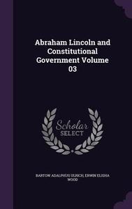 Abraham Lincoln And Constitutional Government Volume 03 di Bartow Adalphus Ulrich, Erwin Elisha Wood edito da Palala Press