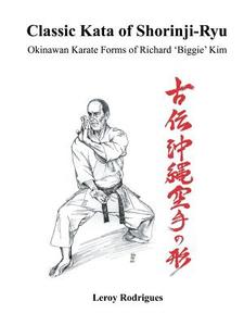 Classic Kata of Shorinji Ryu: Okinawan Karate Forms of Richard 'biggie' Kim di Leroy Rodrigues edito da AUTHORHOUSE