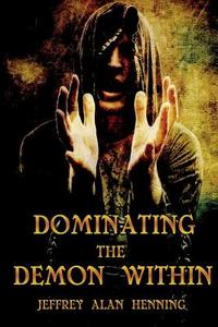 Dominating the Demon Within di Jeffrey Alan Henning edito da Createspace