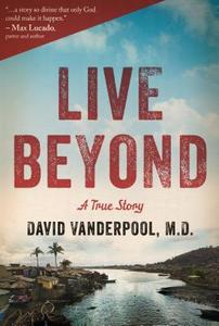 Live Beyond: A True Story di David Vanderpool edito da Worthy Publishing