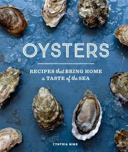 Oysters: Recipes That Bring Home a Taste of the Sea di Cynthia Nims edito da SASQUATCH BOOKS