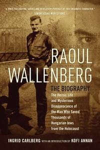 Raoul Wallenberg: The Heroic Life and Mysterious Disappearance of the Man Who Saved Thousands of Hungarian Jews from the di Ingrid Carlberg edito da MACLEHOSE PR