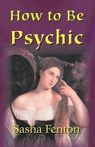 How to be Psychic di Sasha Fenton edito da Zambezi Publishing