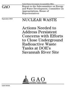 Nuclear Waste: Actions Needed to Address Persistent Concerns with Efforts to Close Underground Radioactive Waste Tanks at Doe's Savan di United States Government Account Office edito da Createspace Independent Publishing Platform