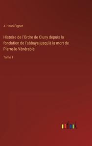 Histoire de l'Ordre de Cluny depuis la fondation de l'abbaye jusqu'à la mort de Pierre-le-Vénérable di J. Henri Pignot edito da Outlook Verlag