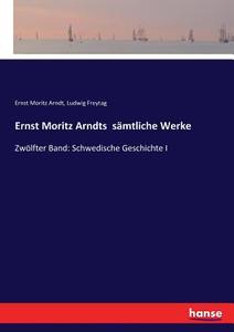 Ernst Moritz Arndts  sämtliche Werke di Ernst Moritz Arndt, Ludwig Freytag edito da hansebooks