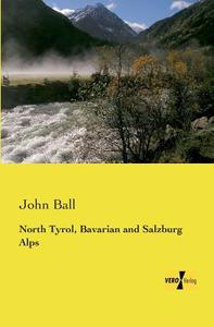 North Tyrol, Bavarian and Salzburg Alps di John Ball edito da Vero Verlag