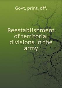 Reestablishment Of Territorial Divisions In The Army di Off Govt Print edito da Book On Demand Ltd.