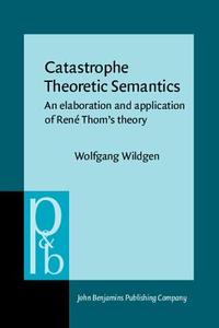 Catastrophe Theoretic Semantics di Wolfgang Wildgen edito da John Benjamins Publishing Co