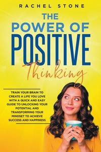 The Power Of Positive Thinking - Train Your Brain To Create A Life You Love di Rachel Stone edito da Hackney and Jones Publishing