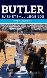 Butler Basketball Legends di Stan Sutton edito da Indiana University Press