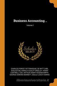 Business Accounting ..; Volume 1 di Charles Forest Rittenhouse, De Witt Carl Eggleston, Harold Dudley Greeley edito da Franklin Classics Trade Press