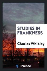 Studies in Frankness di Charles Whibley edito da LIGHTNING SOURCE INC