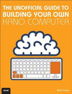 The Unofficial Guide To Building Your Own Kano Computer di Mark Edward Soper edito da Pearson Education (us)