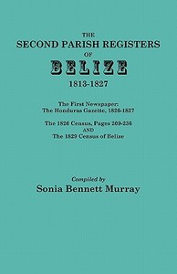 Second Parish Registers of Belize, 1813-1827; The First Newspaper di Sonia Bennett Murray edito da Clearfield